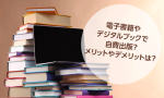 電子書籍やデジタルブックで自費出版？メリットやデメリットは？